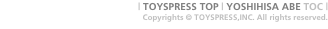 | TOYSPRESS TOP | YOSHIHISA ABE TOC |  Copyrigh