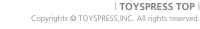 | TOYSPRESS TOP |  Copyrights &copy; TOYSPRESS,INC. All righ