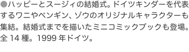 ●ハッピーとスージィの結婚式。ドイツキンダーを代表するワニやペンギン、ゾウのオリジナルキャラクターも集結。結婚式までを描いたミ