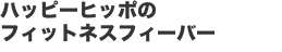 ハッピーヒッポの フィットネスフィーバー