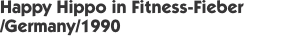 Happy Hippo in Fitness-Fieber /Germany/1990