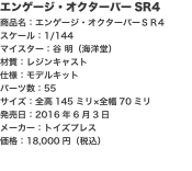 エンゲージ・オクターバーSR4 商品名：エンゲージ・オクターバーＳＲ4 スケール：1/144 マイスター：谷 明（海洋堂） 材