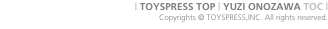 | TOYSPRESS TOP | YUZI ONOZAWA TOC |  Copyright