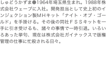 しゅどうかずま●1964年埼玉県生まれ。1988年株式会社ウェーブに入社。開発担当として史上初のインジェクション製ＭＨキット「