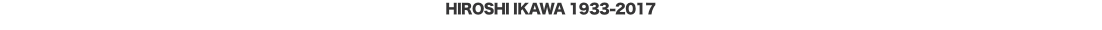 HIROSHI IKAWA 1933-2017