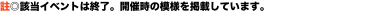 註◎該当イベントは終了。開催時の模様を掲載しています。