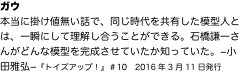 ガウ 本当に掛け値無い話で、同じ時代を共有した模型人とは、一瞬にして理解し合うことができる。石橋謙一さんがどんな模型を完成させ