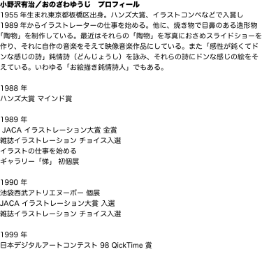 小野沢有治／おのざわゆうじ　プロフィール 1955年生まれ東京都板橋区出身。ハンズ大賞、イラストコンペなどで入賞し1989年か