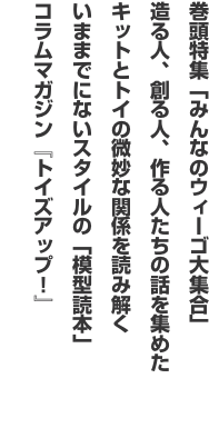 巻頭特集「みんなのウィーゴ大集合」 造る人、創る人、作る人たちの話を集めた キットとトイの微妙な関係を読み解く いままでにない