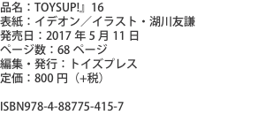 品名：TOYSUP!』16 表紙：イデオン／イラスト・湖川友謙 発売日：2017年5月11日 ページ数：68ページ 編集・発行